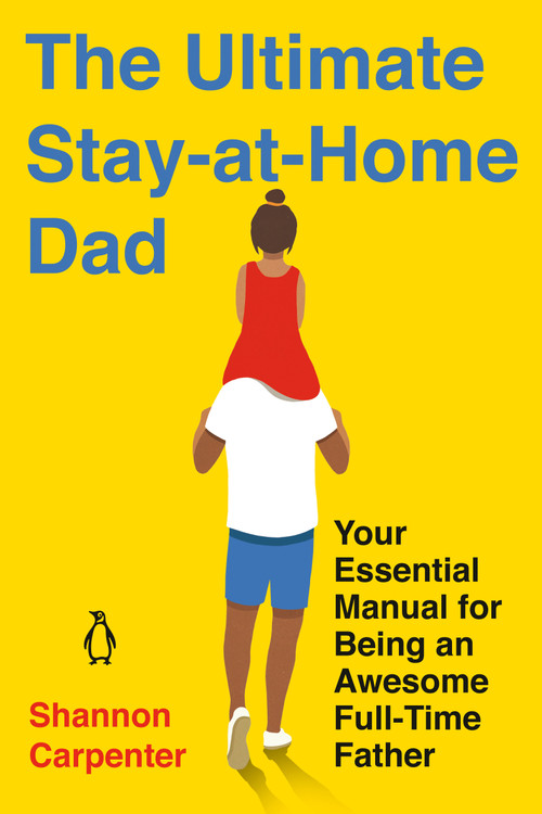 The Ultimate Stay-at-Home Dad (Your Essential Manual for Being an Awesome Full-Time Father) by Shannon Carpenter, 9780143135647