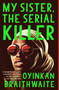 My Sister, the Serial Killer (A Novel) by Oyinkan Braithwaite, 9780525564201