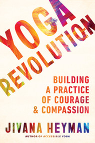 Yoga Revolution (Building a Practice of Courage and Compassion) by Jivana Heyman, 9781611808780