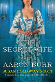 The Secret Wife of Aaron Burr (A Riveting Untold Story of the American Revolution) by Susan Holloway Scott, 9781496719188