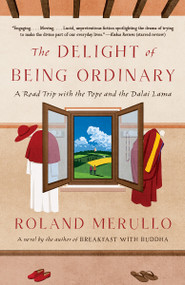 The Delight of Being Ordinary (A Road Trip with the Pope and the Dalai Lama) by Roland Merullo, 9781101970799