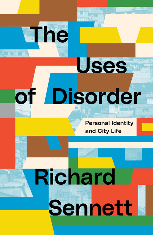 The Uses of Disorder (Personal Identity and City Life) by Richard Sennett, 9781839764080