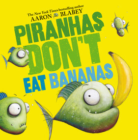 Piranhas Don't Eat Bananas by Aaron Blabey, Aaron Blabey, 9781338297133