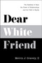 Dear White Friend (The Realities of Race, the Power of Relationships and Our Path to Equity) by Melvin J. Gravely, II PhD, 9781626348769