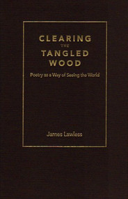 Clearing the Tangled Wood (Poetry as a Way of Seeing the World) - 9781933146607 by James Lawless, 9781933146607