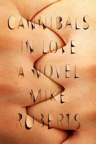 Cannibals in Love (A Novel) by Mike Roberts, 9780374536633