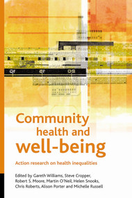 Community health and wellbeing (Action research on health inequalities) - 9781861348180 by Steve Cropper, Alison Porter, Gareth Williams, Sandra Carlisle, Robert Moore, Martin O'Neill, Chris Roberts, Helen Snooks