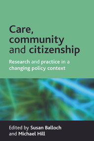 Care, community and citizenship (Research and practice in a changing policy context) by Susan Balloch, Michael Hill, 9781861348708