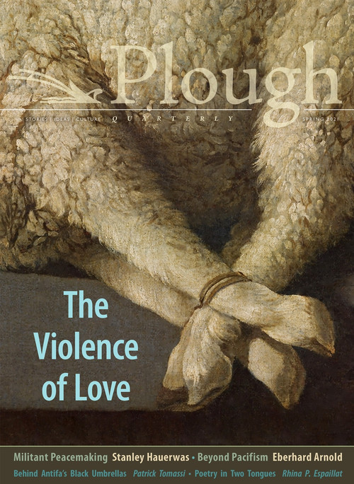 Plough Quarterly No. 27 - The Violence of Love by Anthony M. Barr, Gracy Olmstead, Stanley Hauerwas, Zito Madu, Rachel Pieh Jones, Springs Toledo, Patrick Tomassi, Scott Beauchamp, Andrea Grosso Ciponte, Eberhard Arnold, Catherine Tufariello, Peter Mommsen, 9781636080345