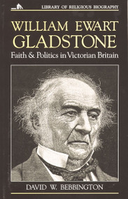 William Ewart Gladstone (Faith and Politics in Victorian Britain) by David W. Bebbington, 9780802801524