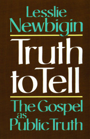 Truth to Tell (The Gospel as Public Truth) by Lesslie Newbigin, 9780802806079