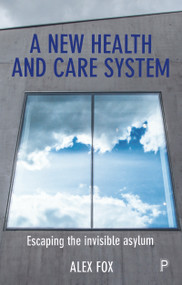 A New Health and Care System (Escaping the Invisible Asylum) by Alex Fox, 9781447341673