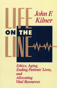 Life on the Line (Ethics, Aging, Ending Patients' Lives, and Allocating Vital Resources) by John F. Kilner, 9780802806307