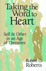 Taking the Word to Heart (Self and Others in an Age of Therapies) by Robert C. Roberts, 9780802806598
