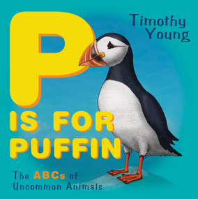 P Is for Puffin (The ABCs of Uncommon Animals) by Timothy Young, 9780764362477
