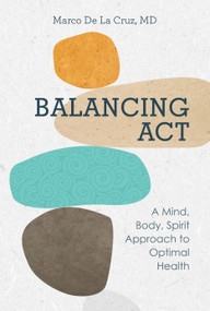 Balancing Act (A Mind, Body, Spirit Approach to Optimal Health) by Marco de la Cruz, 9780764362828