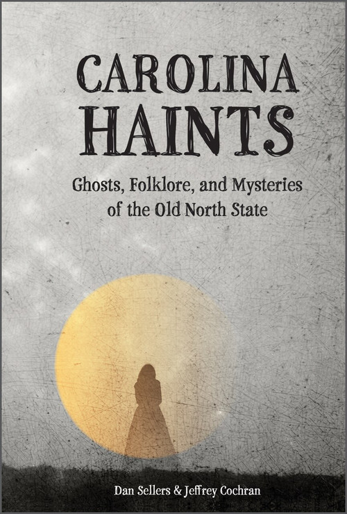 Carolina Haints (Ghosts, Folklore, and Mysteries of the Old North State) by Dan Sellers, Jeffrey Cochran, 9780764362453