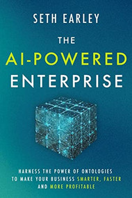 The AI-Powered Enterprise (Harness the Power of Ontologies to Make Your Business Smarter, Faster, and More Profitable) by Seth Earley, Tom Davenport, 9781928055501