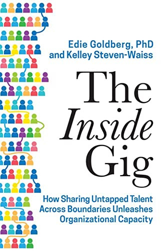 The Inside Gig (How Sharing Untapped Talent Across Boundaries Unleashes Organizational Capacity) by Edie Goldberg, Kelley Steven-Waiss, Josh Bersin, 9781928055600
