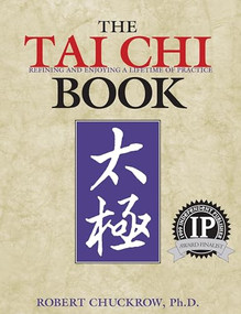 The Tai Chi Book (Refining and Enjoying a Lifetime of Practice) by Robert Chuckrow, 9781886969643
