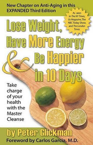 Lose Weight, Have More Energy and Be Happier in 10 Days (Take Charge of Your Health with the Master Cleanse) by Peter Glickman, Carlos Garcia, 9780975572252