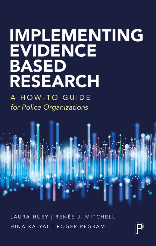 Implementing Evidence-Based Research (A How-to Guide for Police Organizations) by Laura  Huey, Renée Mitchell, Hina  Kalyal, Roger Pegram, 9781447353591