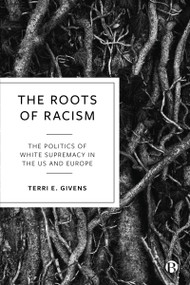 The Roots of Racism (The Politics of White Supremacy in the US and Europe) by Terri E. Givens, 9781529209211