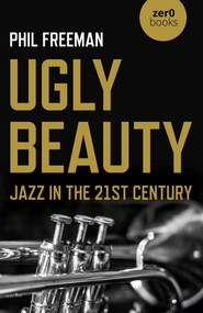 Ugly Beauty: Jazz in the 21st Century by Philip Freeman, 9781789046328
