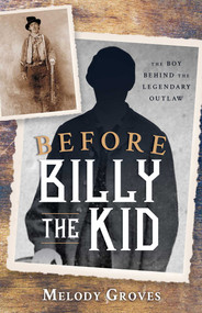 Before Billy the Kid (The Boy Behind the Legendary Outlaw) by Melody Groves, 9781493063499