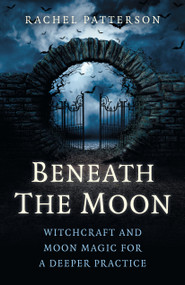 Beneath the Moon (Witchcraft and Moon Magic for a Deeper Practice) by Rachel Patterson, 9781785355790