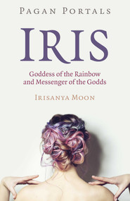 Pagan Portals - Iris, Goddess of the Rainbow and Messenger of the Godds by Irisanya Moon, 9781789047110