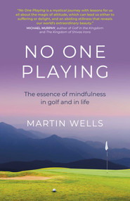 No One Playing (The Essence of Mindfulness in Golf and in Life) by Martin Wells, 9781789047813