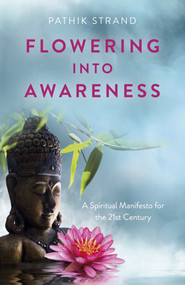 Flowering Into Awareness (A Spiritual Manifesto for the 21st Century) by Pathik Strand, 9781789047516