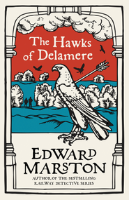The Hawks of Delamere (An action-packed medieval mystery from the bestselling author) by Edward Marston, 9780749026301