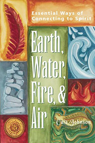 Earth, Water, Fire & Air (Essential Ways of Connecting to Spirit) - 9781893361652 by Cait Johnson, 9781893361652