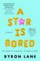 A Star Is Bored (A Novel) by Byron Lane, 9781250266507