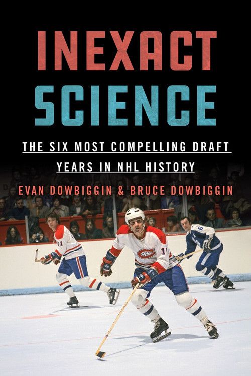 Inexact Science (The Six Most Compelling Draft Years in NHL History) by Evan Dowbiggin, Bruce Dowbiggin, 9781770415300