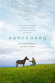 Sanctuary (The True Story of an Irish Village, a Man Who Lost His Way, and the Rescue Donkeys That Led Him Home) - 9781496445018 by Patrick Barrett, Susy Flory, Michael Hingson, 9781496445018