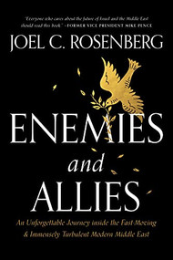 Enemies and Allies (An Unforgettable Journey inside the Fast-Moving & Immensely Turbulent Modern Middle East) by Joel C. Rosenberg, 9781496453815