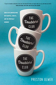 The Doubters' Club (Good-Faith Conversations with Skeptics, Atheists, and the Spiritually Wounded) by Preston Ulmer, 9781641583350