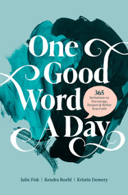 One Good Word a Day (365 Invitations to Encourage, Deepen, and Refine Your Faith) by Kristin Demery, Kendra Roehl, Julie Fisk, 9781496452610