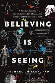 Believing Is Seeing (A Physicist Explains How Science Shattered His Atheism and Revealed the Necessity of Faith) - 9781496455581 by Michael Guillen, PhD, 9781496455581