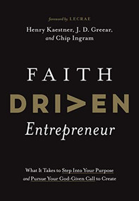 Faith Driven Entrepreneur (What It Takes to Step Into Your Purpose and Pursue Your God-Given Call to Create) by Henry Kaestner, J. D. Greear, Chip Ingram, Lecrae, 9781496457233