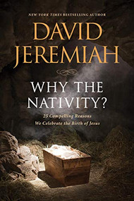Why the Nativity? (25 Compelling Reasons We Celebrate the Birth of Jesus) - 9781496457875 by David Jeremiah, 9781496457875