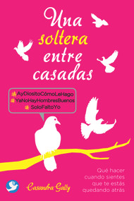Una soltera entre casadas (Qué hacer cuando sientes que te estás quedando atrás) (Spanish Edition) by Casandra Gally, 9786079346980