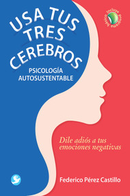 Usa tus tres cerebros (Psicología autosustentable. Dile adiós a tus emociones negativas) (Spanish Edition) by Federico Pérez Castillo, 9786079472030