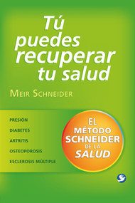 Tú puedes recuperar tu salud (El método Schneider de la salud) (Spanish Edition) by Meir Schneider, 9786079472122