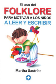 El uso del folklore para motivar a los niños a leer y escribir by Martha Sastrías, 9789688605325