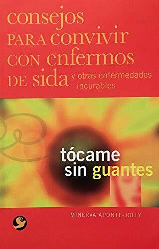 Tócame sin guantes (Consejos para convivir con enfermos de sida y otras enfermedades incurables) by Minerva Aponte-Jolly, 9789688607497