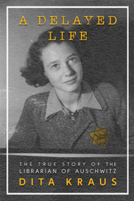 A Delayed Life (The True Story of the Librarian of Auschwitz) - 9781250821270 by Dita Kraus, 9781250821270